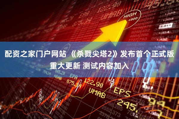 配资之家门户网站 《杀戮尖塔2》发布首个正式版重大更新 测试内容加入