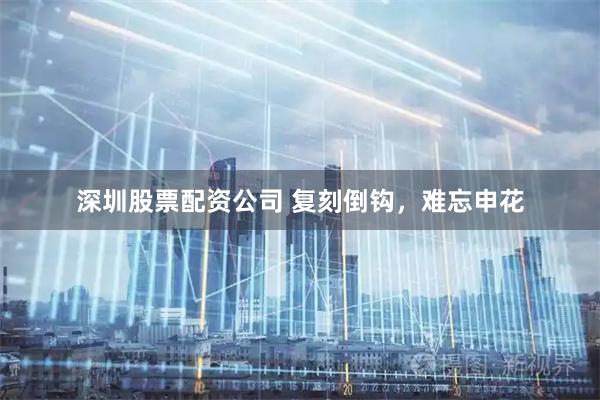 深圳股票配资公司 复刻倒钩，难忘申花
